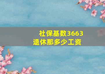 社保基数3663 退休那多少工资